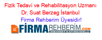 Fizik+Tedavi+ve+Rehabilitasyon+Uzmanı+Dr.+Suat+Berzeg+İstanbul Firma+Rehberim+Üyesidir!