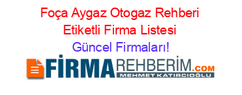 Foça+Aygaz+Otogaz+Rehberi+Etiketli+Firma+Listesi Güncel+Firmaları!