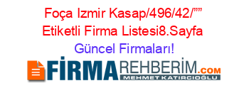 Foça+Izmir+Kasap/496/42/””+Etiketli+Firma+Listesi8.Sayfa Güncel+Firmaları!