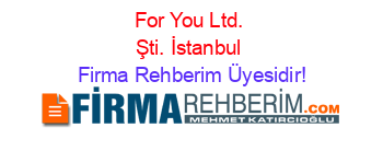 For+You+Ltd.+Şti.+İstanbul Firma+Rehberim+Üyesidir!