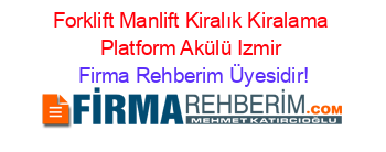 Forklift+Manlift+Kiralık+Kiralama+Platform+Akülü+Izmir Firma+Rehberim+Üyesidir!
