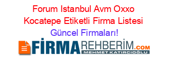 Forum+Istanbul+Avm+Oxxo+Kocatepe+Etiketli+Firma+Listesi Güncel+Firmaları!