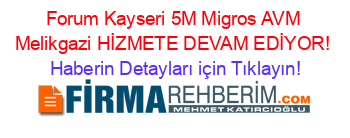 Forum+Kayseri+5M+Migros+AVM+Melikgazi+HİZMETE+DEVAM+EDİYOR! Haberin+Detayları+için+Tıklayın!