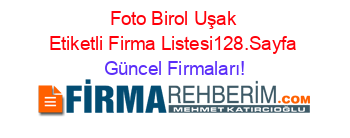 Foto+Birol+Uşak+Etiketli+Firma+Listesi128.Sayfa Güncel+Firmaları!