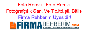 Foto+Remzi+-+Foto+Remzi+Fotoğrafçılık+San.+Ve+Tic.ltd.şti.+Bitlis Firma+Rehberim+Üyesidir!