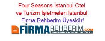 Four+Seasons+İstanbul+Otel+ve+Turizm+İşletmeleri+İstanbul Firma+Rehberim+Üyesidir!