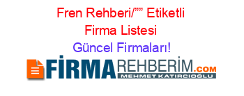 Fren+Rehberi/””+Etiketli+Firma+Listesi Güncel+Firmaları!
