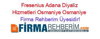Fresenius+Adana+Diyaliz+Hizmetleri+Osmaniye+Osmaniye Firma+Rehberim+Üyesidir!