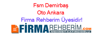 Fsm+Demirbaş+Oto+Ankara Firma+Rehberim+Üyesidir!