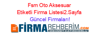 Fsm+Oto+Aksesuar+Etiketli+Firma+Listesi2.Sayfa Güncel+Firmaları!