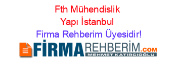 Fth+Mühendislik+Yapı+İstanbul Firma+Rehberim+Üyesidir!