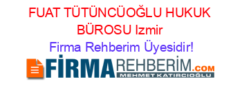 FUAT+TÜTÜNCÜOĞLU+HUKUK+BÜROSU+Izmir Firma+Rehberim+Üyesidir!