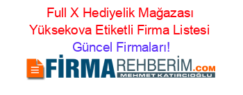 Full+X+Hediyelik+Mağazası+Yüksekova+Etiketli+Firma+Listesi Güncel+Firmaları!