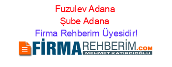 Fuzulev+Adana+Şube+Adana Firma+Rehberim+Üyesidir!