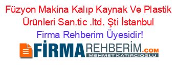 Füzyon+Makina+Kalıp+Kaynak+Ve+Plastik+Ürünleri+San.tic+.ltd.+Şti+İstanbul Firma+Rehberim+Üyesidir!