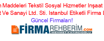 Ga+Ma+Tüketim+Maddeleri+Tekstil+Sosyal+Hizmetler+Inşaat+Taahhüt+Dahili+Ticaret+Ve+Sanayi+Ltd.+Sti.+Istanbul+Etiketli+Firma+Listesi Güncel+Firmaları!