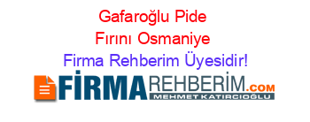 Gafaroğlu+Pide+Fırını+Osmaniye Firma+Rehberim+Üyesidir!