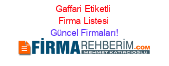Gaffari+Etiketli+Firma+Listesi Güncel+Firmaları!