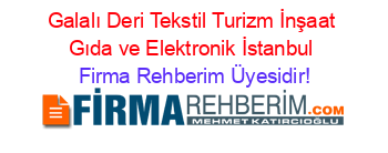 Galalı+Deri+Tekstil+Turizm+İnşaat+Gıda+ve+Elektronik+İstanbul Firma+Rehberim+Üyesidir!