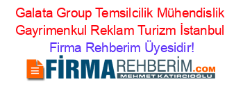 Galata+Group+Temsilcilik+Mühendislik+Gayrimenkul+Reklam+Turizm+İstanbul Firma+Rehberim+Üyesidir!