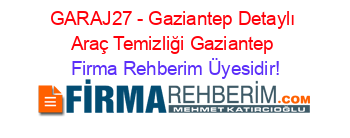 GARAJ27+-+Gaziantep+Detaylı+Araç+Temizliği+Gaziantep Firma+Rehberim+Üyesidir!