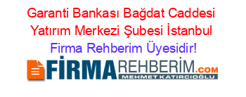 Garanti+Bankası+Bağdat+Caddesi+Yatırım+Merkezi+Şubesi+İstanbul Firma+Rehberim+Üyesidir!