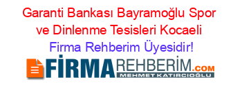 Garanti+Bankası+Bayramoğlu+Spor+ve+Dinlenme+Tesisleri+Kocaeli Firma+Rehberim+Üyesidir!