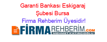 Garanti+Bankası+Eskigaraj+Şubesi+Bursa Firma+Rehberim+Üyesidir!