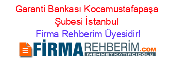 Garanti+Bankası+Kocamustafapaşa+Şubesi+İstanbul Firma+Rehberim+Üyesidir!