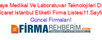 Gaye+Medikal+Ve+Laboratuvar+Teknolojileri+Dış+Ticaret+Istanbul+Etiketli+Firma+Listesi11.Sayfa Güncel+Firmaları!