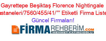 Gayrettepe+Beşiktaş+Florence+Nightingale+Hastaneleri/7560/455/41/””+Etiketli+Firma+Listesi Güncel+Firmaları!