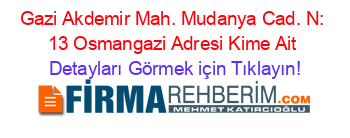 Gazi+Akdemir+Mah.+Mudanya+Cad.+N:+13+Osmangazi+Adresi+Kime+Ait Detayları+Görmek+için+Tıklayın!