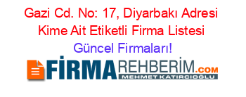 Gazi+Cd.+No:+17,+Diyarbakı+Adresi+Kime+Ait+Etiketli+Firma+Listesi Güncel+Firmaları!