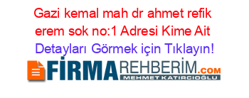 Gazi+kemal+mah+dr+ahmet+refik+erem+sok+no:1+Adresi+Kime+Ait Detayları+Görmek+için+Tıklayın!