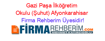 Gazi+Paşa+İlköğretim+Okulu+(Şuhut)+Afyonkarahisar Firma+Rehberim+Üyesidir!