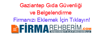 Gaziantep+Gıda+Güvenliği+ve+Belgelendirme Firmanızı+Eklemek+İçin+Tıklayın!