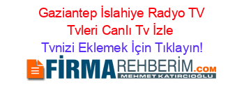 +Gaziantep+İslahiye+Radyo+TV+Tvleri+Canlı+Tv+İzle Tvnizi+Eklemek+İçin+Tıklayın!