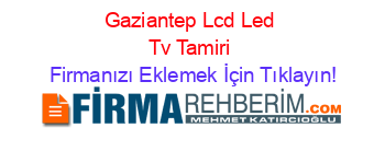 Gaziantep+Lcd+Led+Tv+Tamiri Firmanızı+Eklemek+İçin+Tıklayın!