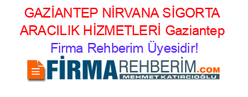 GAZİANTEP+NİRVANA+SİGORTA+ARACILIK+HİZMETLERİ+Gaziantep Firma+Rehberim+Üyesidir!