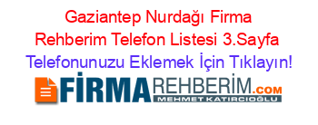 +Gaziantep+Nurdağı+Firma+Rehberim+Telefon+Listesi+3.Sayfa Telefonunuzu+Eklemek+İçin+Tıklayın!