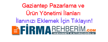 Gaziantep+Pazarlama+ve+Ürün+Yönetimi+İlanları İlanınızı+Eklemek+İçin+Tıklayın!