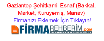 Gaziantep+Şehitkamil+Esnaf+(Bakkal,+Market,+Kuruyemiş,+Manav) Firmanızı+Eklemek+İçin+Tıklayın!