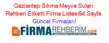 Gaziantep+Sıkma+Meyve+Suları+Rehberi+Etiketli+Firma+Listesi94.Sayfa Güncel+Firmaları!