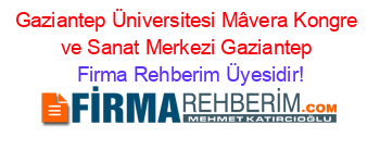 Gaziantep+Üniversitesi+Mâvera+Kongre+ve+Sanat+Merkezi+Gaziantep Firma+Rehberim+Üyesidir!