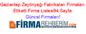 Gaziantep+Zeytinyağı+Fabrikaları+Firmaları+Etiketli+Firma+Listesi94.Sayfa Güncel+Firmaları!