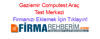 Gaziemir+Computest+Araç+Test+Merkezi Firmanızı+Eklemek+İçin+Tıklayın!