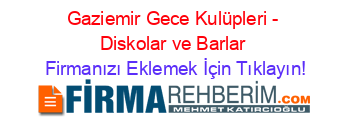 Gaziemir+Gece+Kulüpleri+-+Diskolar+ve+Barlar Firmanızı+Eklemek+İçin+Tıklayın!