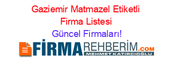 Gaziemir+Matmazel+Etiketli+Firma+Listesi Güncel+Firmaları!