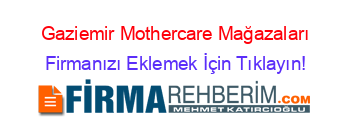 Gaziemir+Mothercare+Mağazaları Firmanızı+Eklemek+İçin+Tıklayın!