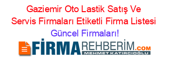 Gaziemir+Oto+Lastik+Satış+Ve+Servis+Firmaları+Etiketli+Firma+Listesi Güncel+Firmaları!